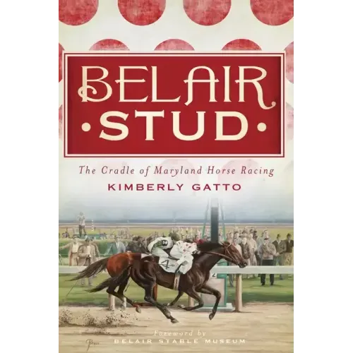 Belair Stud: The Cradle of Maryland Horse Racing