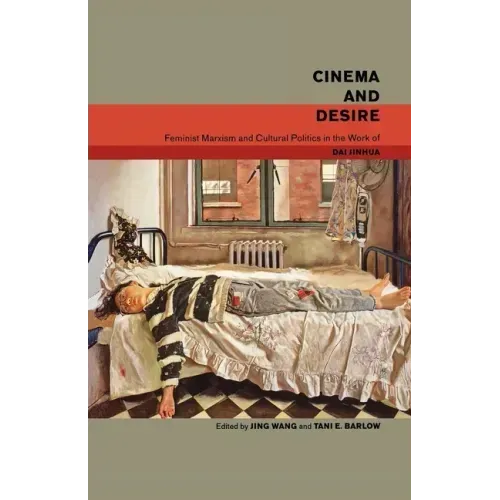 Cinema and Desire: Feminist Marxism and Cultural Politics in the Work of Dai Jinhua