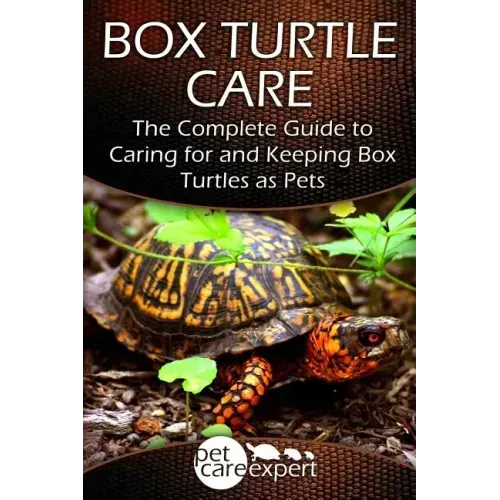 Box Turtle Care: The Complete Guide to Caring for and Keeping Box Turtles as Pets