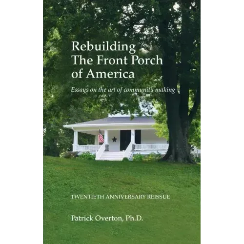 Rebuilding the Front Porch of America: Essays on the Art of Community Making
