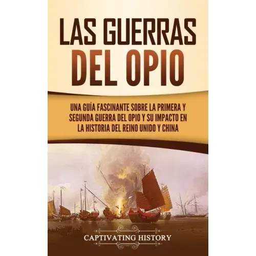 Las guerras del Opio: Una guía fascinante sobre la primera y segunda guerra del Opio y su impacto en la historia del Reino Unido y China