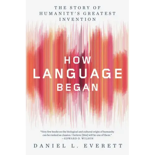 How Language Began: The Story of Humanity's Greatest Invention