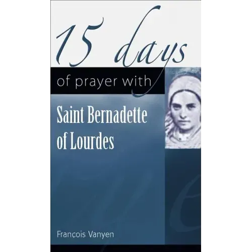 15 Days of Prayer with Saint Bernadette of Lourdes