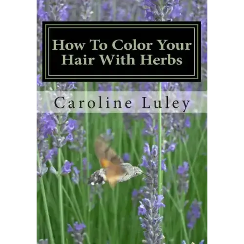 How To Color Your Hair With Herbs: The Ultimate Resource Guide