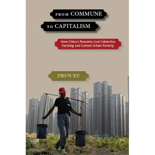 From Commune to Capitalism: How China's Peasants Lost Collective Farming and Gained Urban Poverty