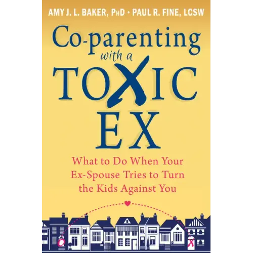 Co-Parenting with a Toxic Ex: What to Do When Your Ex-Spouse Tries to Turn the Kids Against You