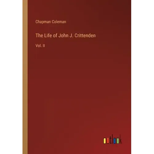 The Life of John J. Crittenden: Vol. II