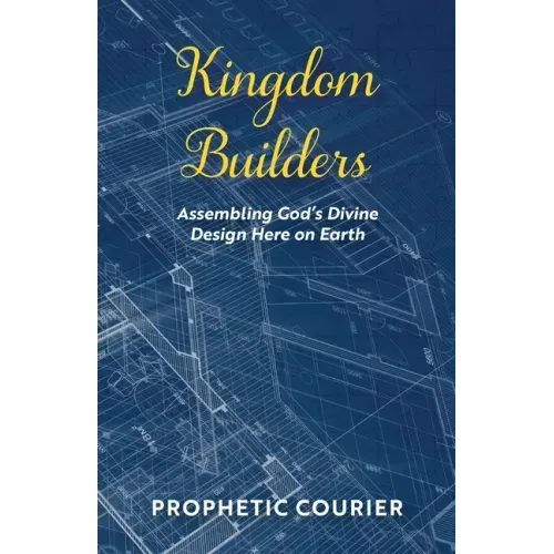 Kingdom Builders: Assembling God's Divine Design Here on Earth