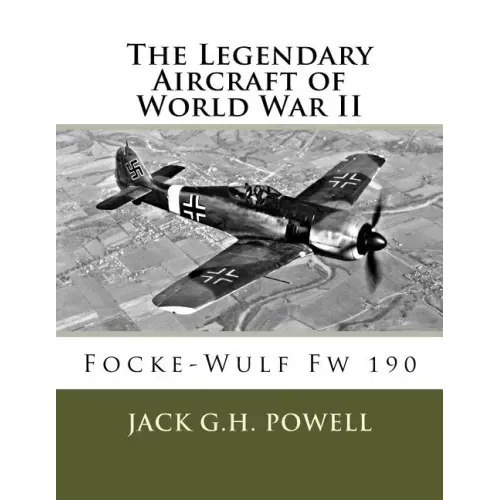 The Legendary Aircraft of World War II: Focke-Wulf Fw 190