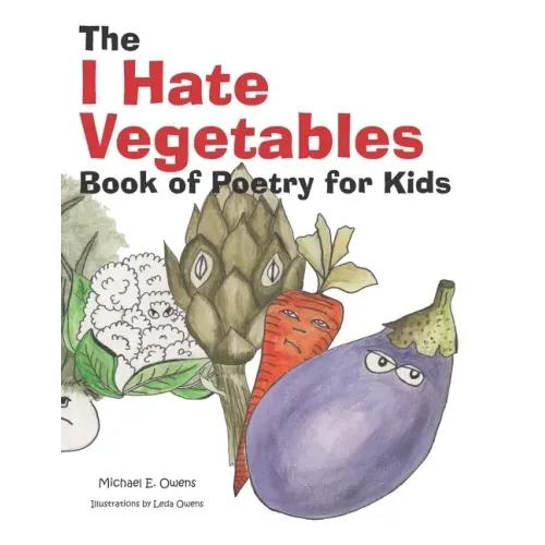 The I Hate Vegetables Book of Poetry for Kids