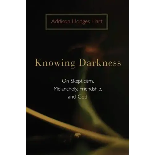 Knowing Darkness: On Skepticism, Melancholy, Friendship, and God