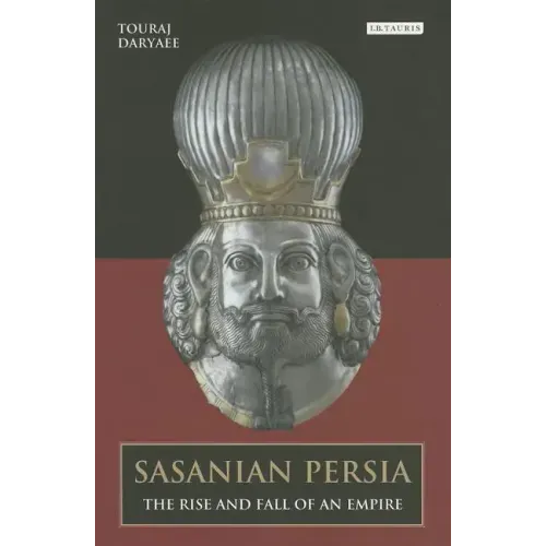 Sasanian Persia: The Rise and Fall of an Empire