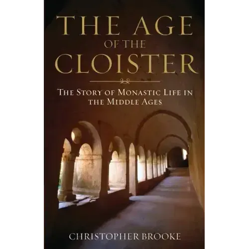 Age of the Cloister: The Story of Monastic Life in the Middle Ages