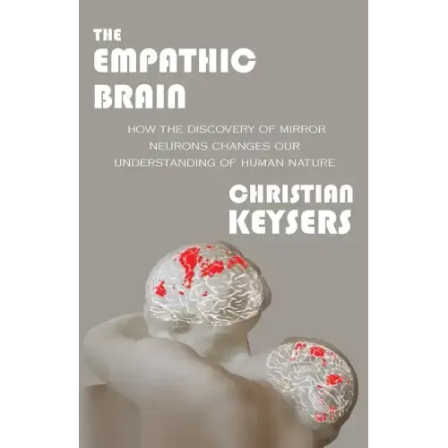 The Empathic Brain: How the discovery of mirror neurons changes our understanding of human nature