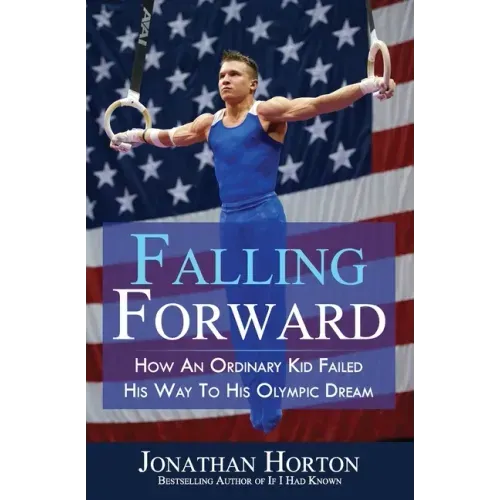 Falling Forward: How An Ordinary Kid Failed His Way to His Olympic Dream