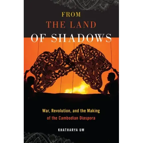 From the Land of Shadows: War, Revolution, and the Making of the Cambodian Diaspora