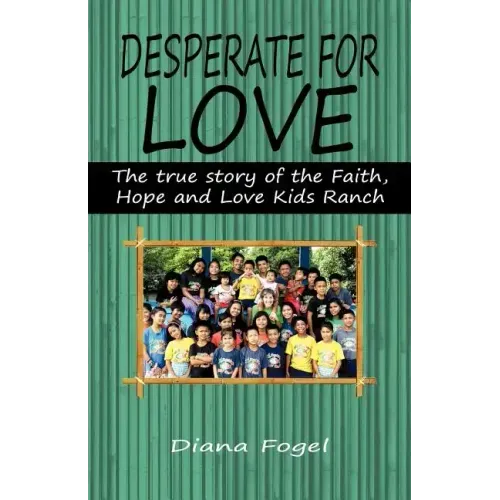 Desperate for Love: The True Story of the Faith, Hope, and Love Kids Ranch