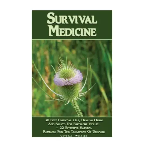 Survival Medicine: 30 Best Essential Oils, Healing Herbs And Salves For Excellent Health + 22 Effective Natural Remedies For The Treatmen
