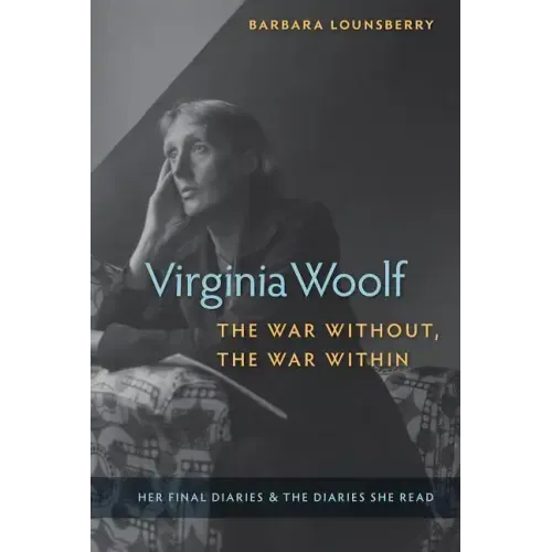 Virginia Woolf, the War Without, the War Within: Her Final Diaries and the Diaries She Read