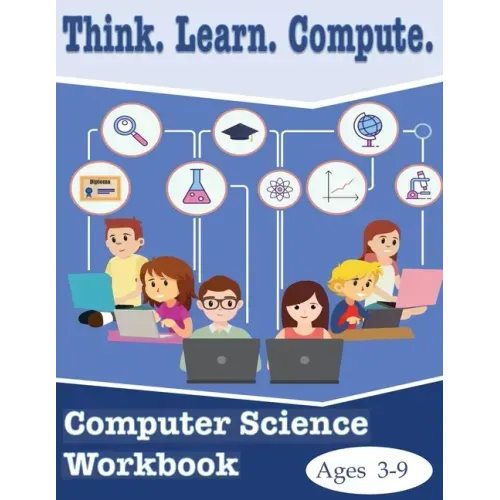 Think. Learn. Compute. Computer Science Workbook Ages 3-9: Computer Science Workbook