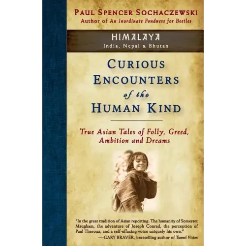 Curious Encounters of the Human Kind - Himalaya: True Asian Tales of Folly, Greed, Ambition and Dreams