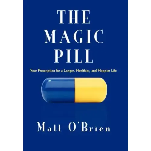 The Magic Pill: Your Prescription for a Longer, Healthier, and Happier Life