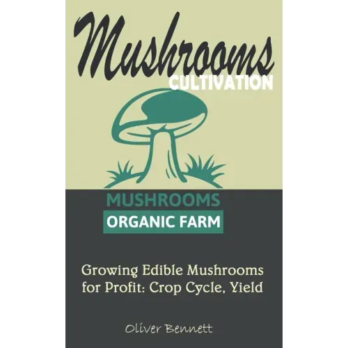 Mushroom Cultivation: Growing Edible Mushrooms for Profit: Crop Cycle, Yield