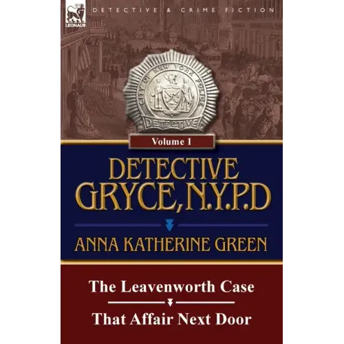 Detective Gryce, N. Y. P. D.: Volume: 1-The Leavenworth Case and That Affair Next Door