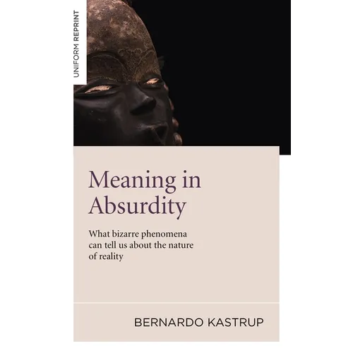 Meaning in Absurdity: What Bizarre Phenomena Can Tell Us about the Nature of Reality