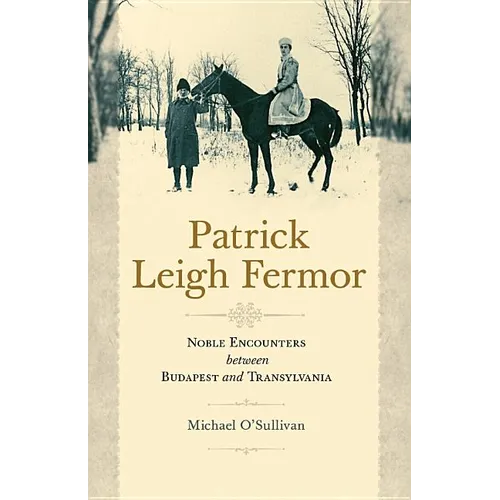 Patrick Leigh Fermor: Noble Encounters between Budapest and Transylvania