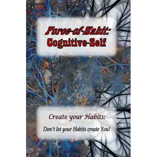 Force-of-Habit: Cognitive-Self: Create Your Habits: Don't let Your Habits Create You