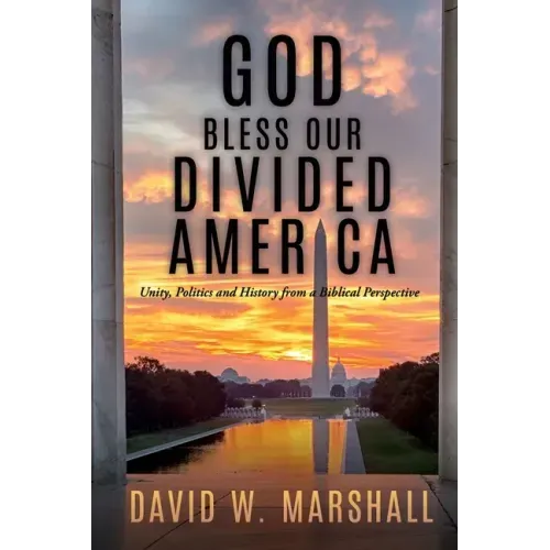 God Bless Our Divided America: Unity, Politics and History from a Biblical Perspective