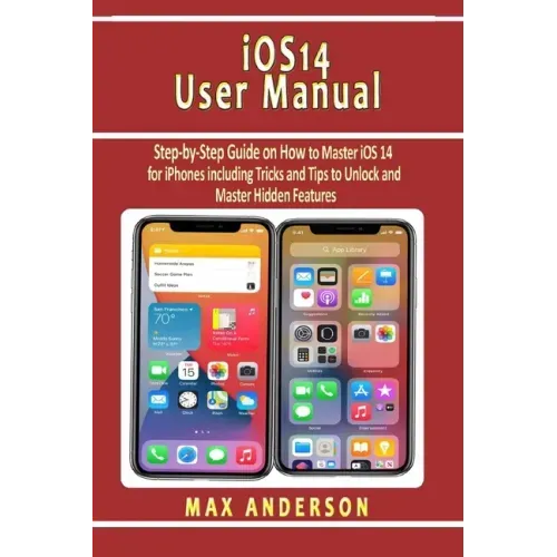 iOS 14 User Manual: Step-by-Step Guide on How to Master iOS 14 for iPhones including Tricks and Tips to Unlock and Master Hidden Features