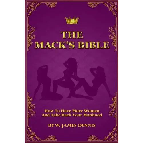 The Mack's Bible: How to Have More Women and Take Back Your Manhood