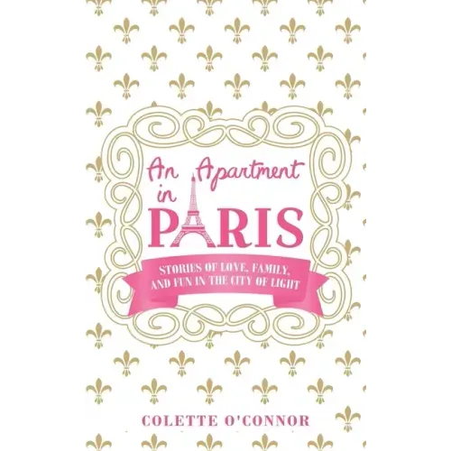 An Apartment in Paris: Stories of Love, Family, and Fun in the City of LIght