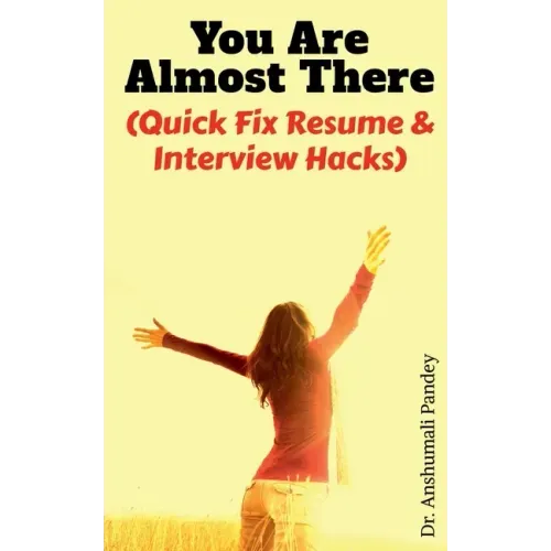 You Are Almost There: (Quick Fix Resume and Interview Hacks)