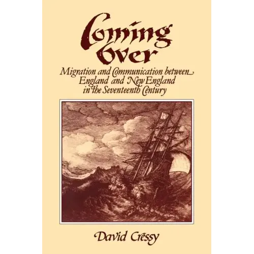 Coming Over: Migration and Communication Between England and New England in the Seventeenth Century