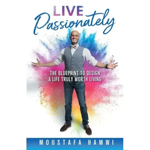 Live Passionately: The Blueprint to Design a Life Truly Worth Living