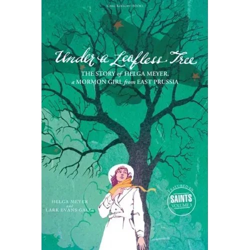 Under a Leafless Tree: The Story of Helga Meyer, a Mormon Girl from East Prussia