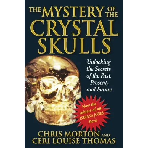 The Mystery of the Crystal Skulls: Unlocking the Secrets of the Past, Present, and Future