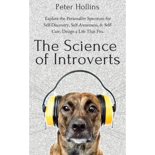 The Science of Introverts: Explore the Personality Spectrum for Self-Discovery, Self-Awareness, & Self-Care. Design a Life That Fits.