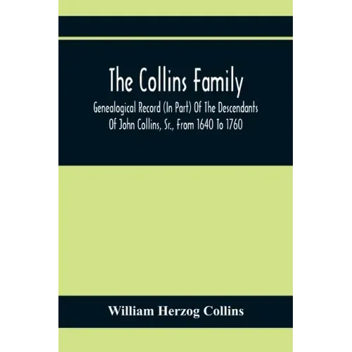 The Collins Family; Genealogical Record (In Part) Of The Descendants Of John Collins, Sr., From 1640 To 1760; A Complete Record Of The Descendants Of