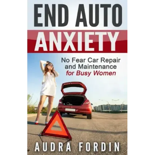 End Auto Anxiety: No Fear Car Repair and Maintenance for Busy Women