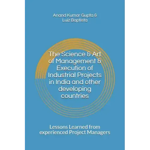 The Science & Art of Management & Execution of Industrial Projects in India and other developing countries: Lessons Learned from experienced Project M
