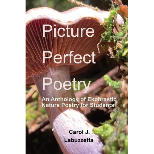 Picture Perfect Poetry: An Anthology of Ekphrastic Nature Poetry for Students