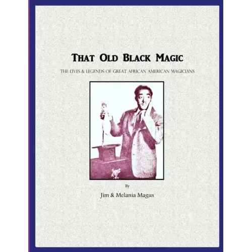 That Old Black Magic: The Lives & Legends of Great African American Magicians