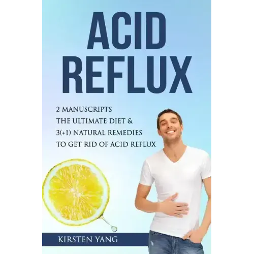 Acid Reflux: 2 Manuscripts - Acid Reflux Diet & Reflux: Finally Free - The Ultimate Combo to Get Rid of Acid Reflux
