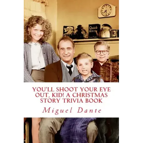 You'll Shoot Your Eye Out, Kid! A Christmas Story Trivia Book