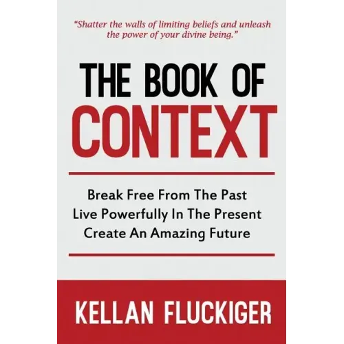 The Book of Context: Break free from the past, Live powerfully in the present, Create an Amazing Future