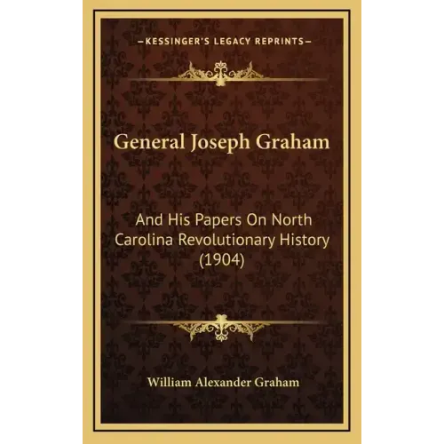 General Joseph Graham: And His Papers On North Carolina Revolutionary History (1904)